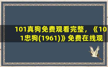 101真狗免费观看完整，《101忠狗(1961)》*完整版高清,求百度网盘资源