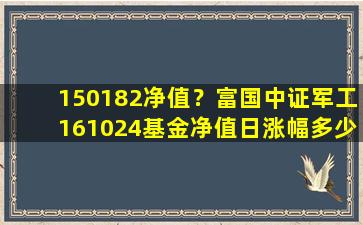 150182净值？富国中证军工16*基金净值日涨幅多少