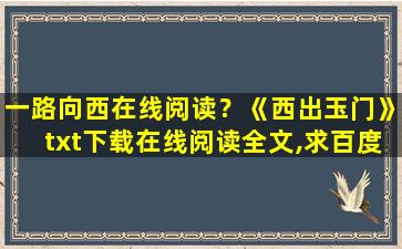 一路向西在线阅读？《西出玉门》txt下载在线阅读全文,求百度网盘云资源