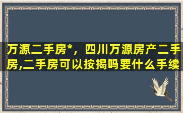 万源二手房*，四川万源房产二手房,二手房可以按揭吗要什么手续