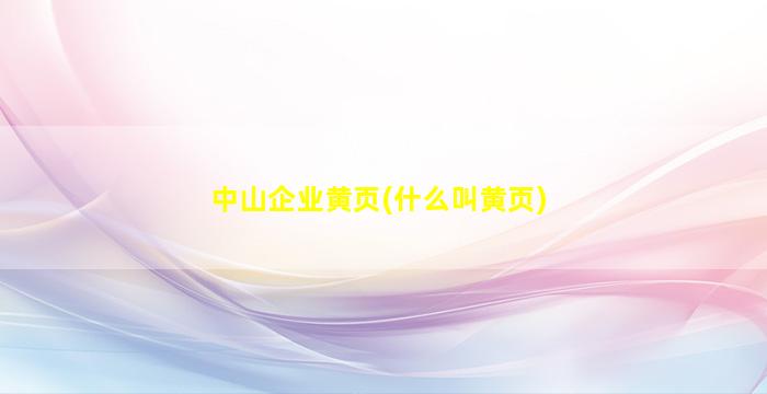 中山企业黄页(什么叫黄页)