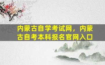 内蒙古自学考试网，内蒙古自考本科报名*入口