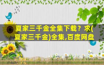 夏家三千金全集下载？求(夏家三千金)全集,百度网盘