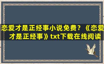 恋爱才是正经事小说免费？《恋爱才是正经事》txt下载在线阅读全文,求百度网盘云资源