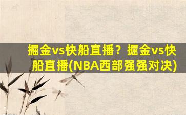 掘金vs快船直播？掘金vs快船直播(NBA西部强强对决)