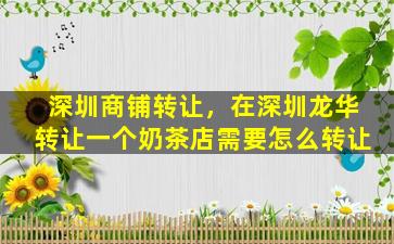 深圳商铺转让，在深圳龙华转让一个奶茶店需要怎么转让