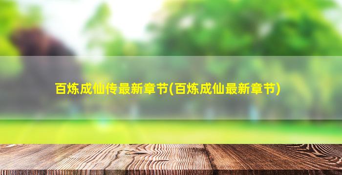 百炼成仙传最新章节(百炼成仙最新章节)