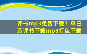 评书mp3免费下载？单田芳评书下载mp3打包下载