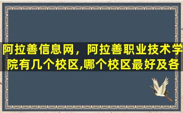 阿拉善信息网，阿拉善职业技术学院有几个校区,哪个校区最好及各校区介绍