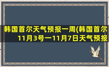 韩国首尔天气预报一周(韩国首尔11月3号一11月7日天气预报情况)